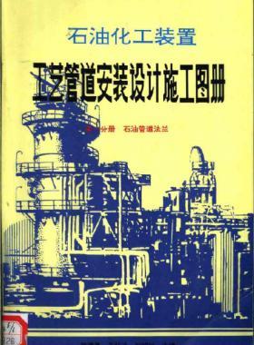 石油化工裝置工藝管道安裝設(shè)計施工圖冊（第1分冊 石油管道法蘭）